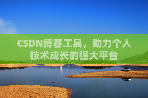 CSDN博客工具,助力个人技术成长的强大平台